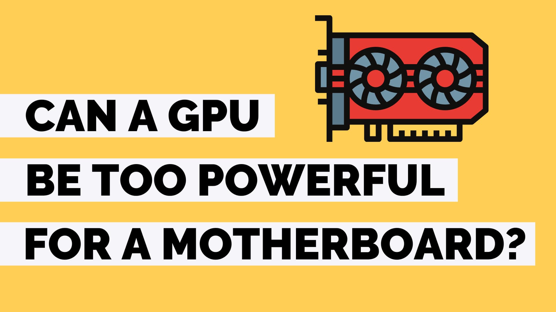 can a graphics card be too powerful for a motherboard