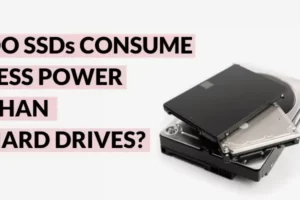 Do SSDs Consume Less Power than HDDs? | Data-Based Answer!